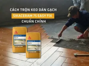 Cách trộn & sử dụng keo dán gạch SikaCeram® đúng chuẩn